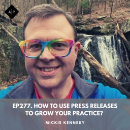 Ep277.  How To Use Press Releases To Grow Your Practice? Mickie Kennedy