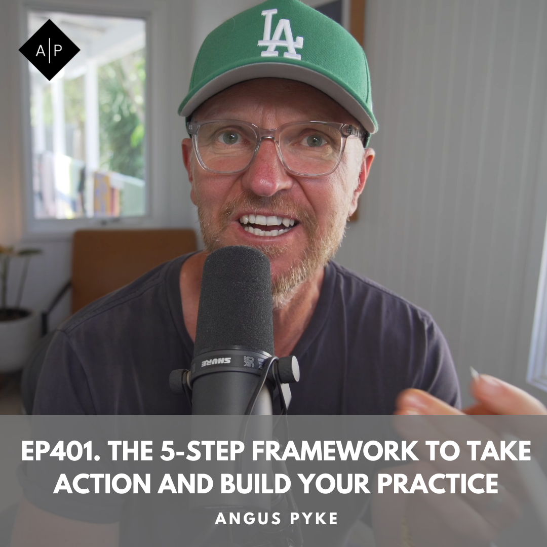 Ep401. The 5-Step Framework to Take Action and Build Your Practice. Angus Pyke