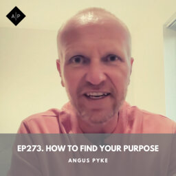 Ep273.  How To Find Your Purpose. Angus Pyke