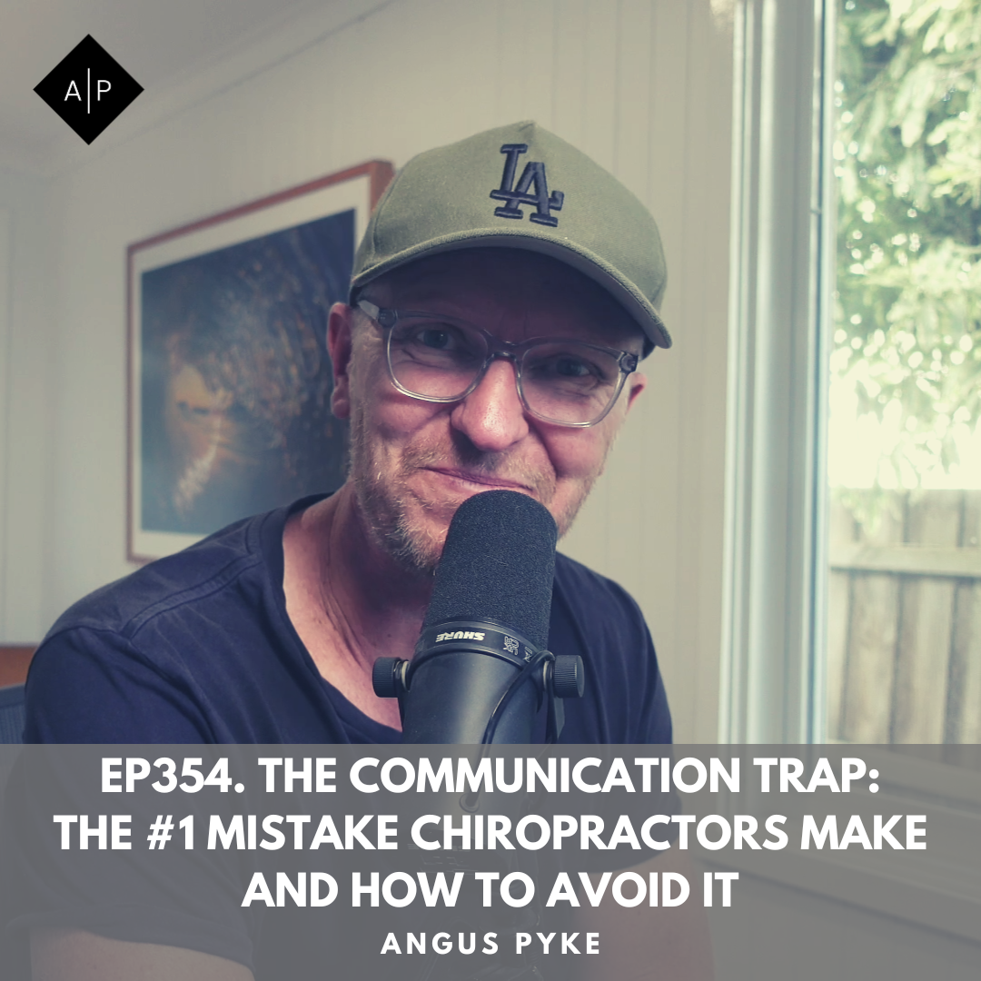 Ep354. The Communication Trap: The #1 Mistake Chiropractors Make and How to Avoid It. Angus Pyke