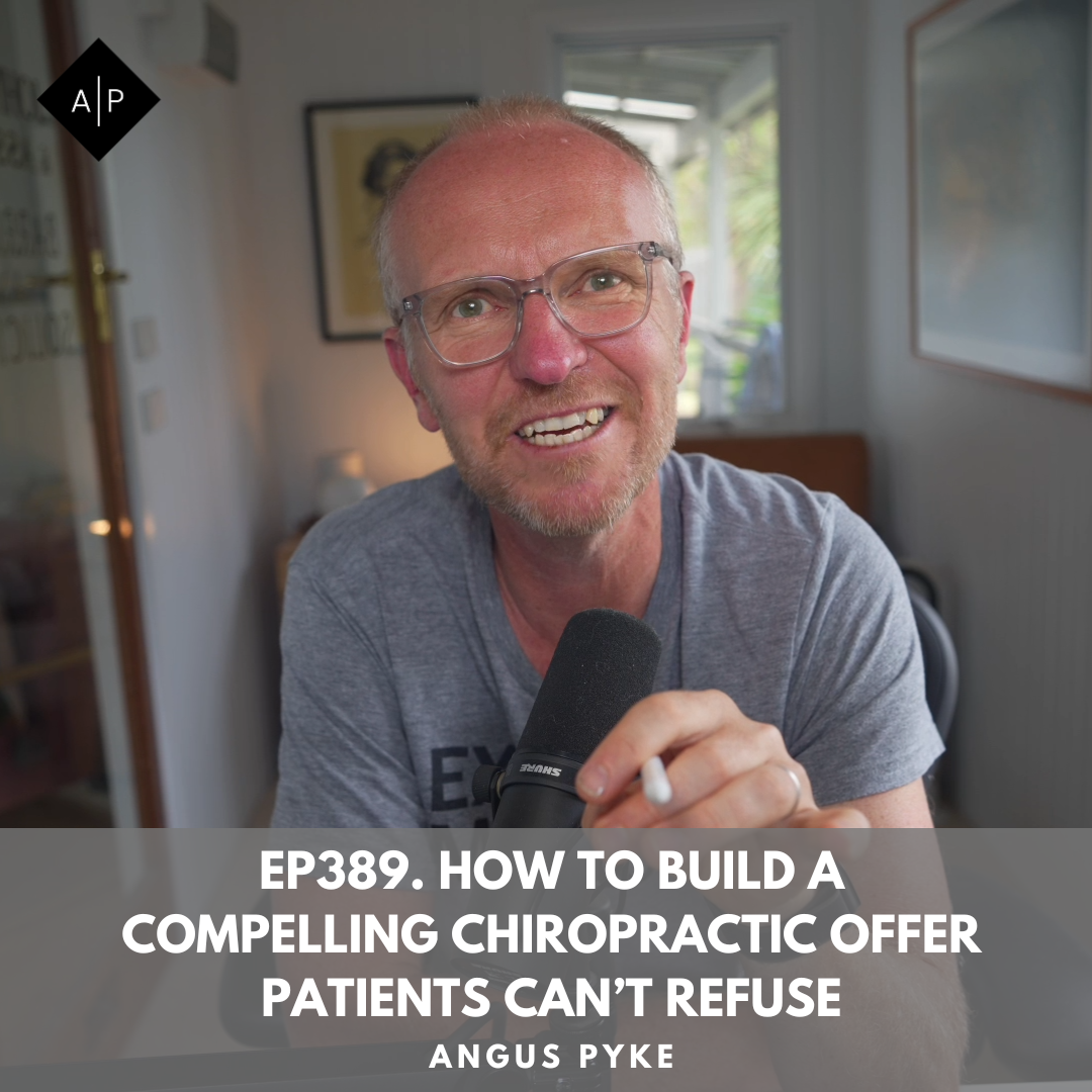 Ep389. How to Build a Compelling Chiropractic Offer Patients Can’t Refuse. Angus Pyke