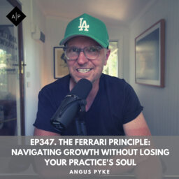 Ep347. The Ferrari Principle: Navigating Growth Without Losing Your Practice's Soul. Angus Pyke