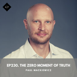Ep230.  The Zero Moment Of Truth. Paul Mackiewicz