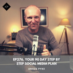 Ep276. Your 90 Day Step By Step Social Media Plan. Angus Pyke