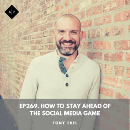 Ep269. How To Stay Ahead Of The Social Media Game. Tony Ebel