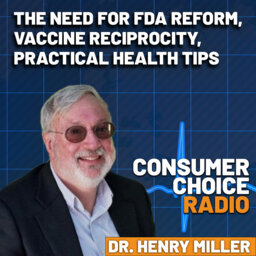 EP65: Need for FDA Reform, Vaccine Reciprocity, and Practical Health Tips (w/ Dr. Henry Miller)