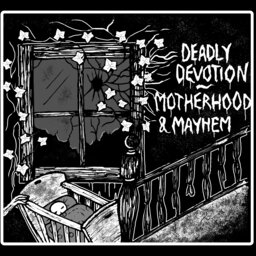 Deadly Devotion: Motherhood and Mayhem, Part 2