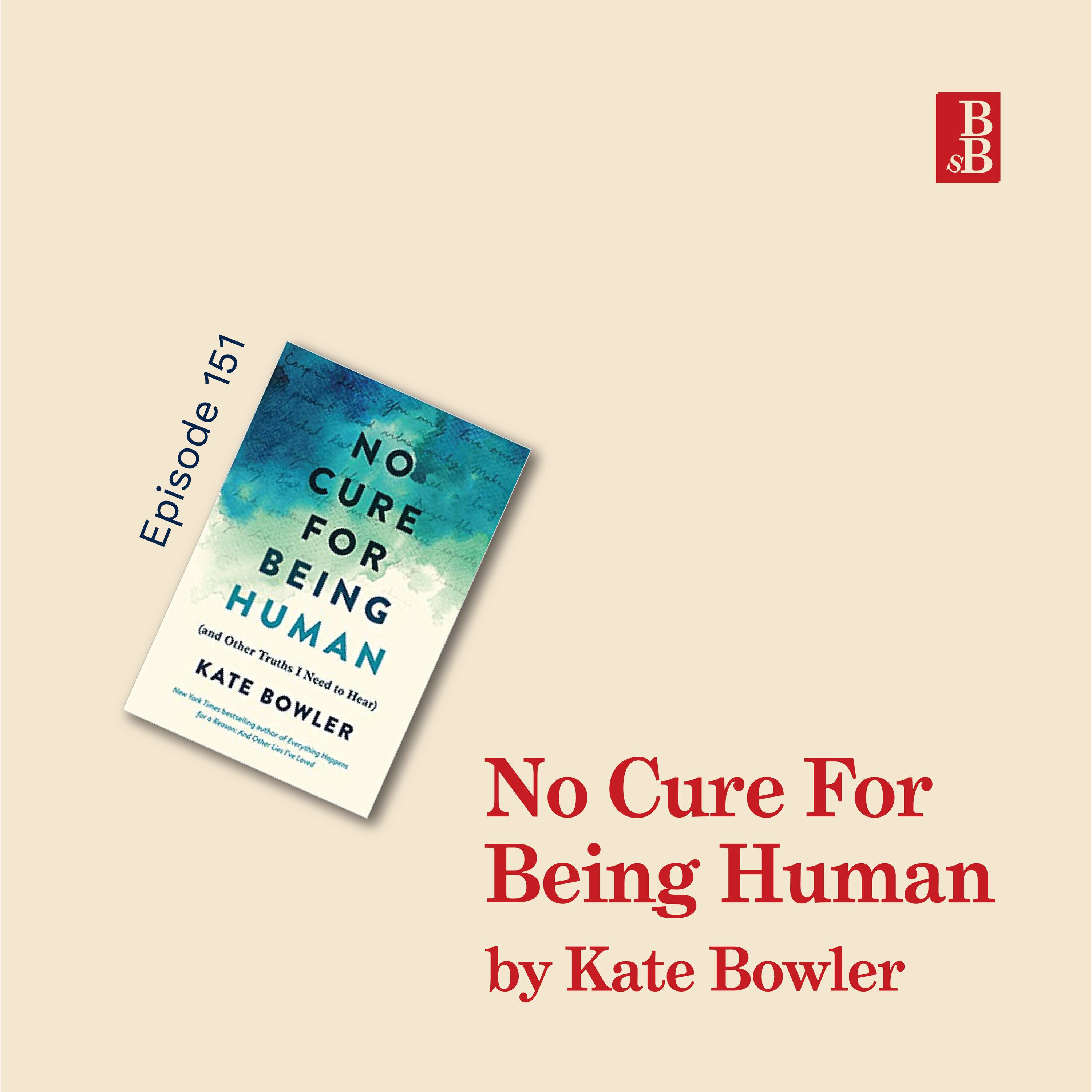 No Cure For Being Human by Kate Bowler: how to find out what really matters in life Image