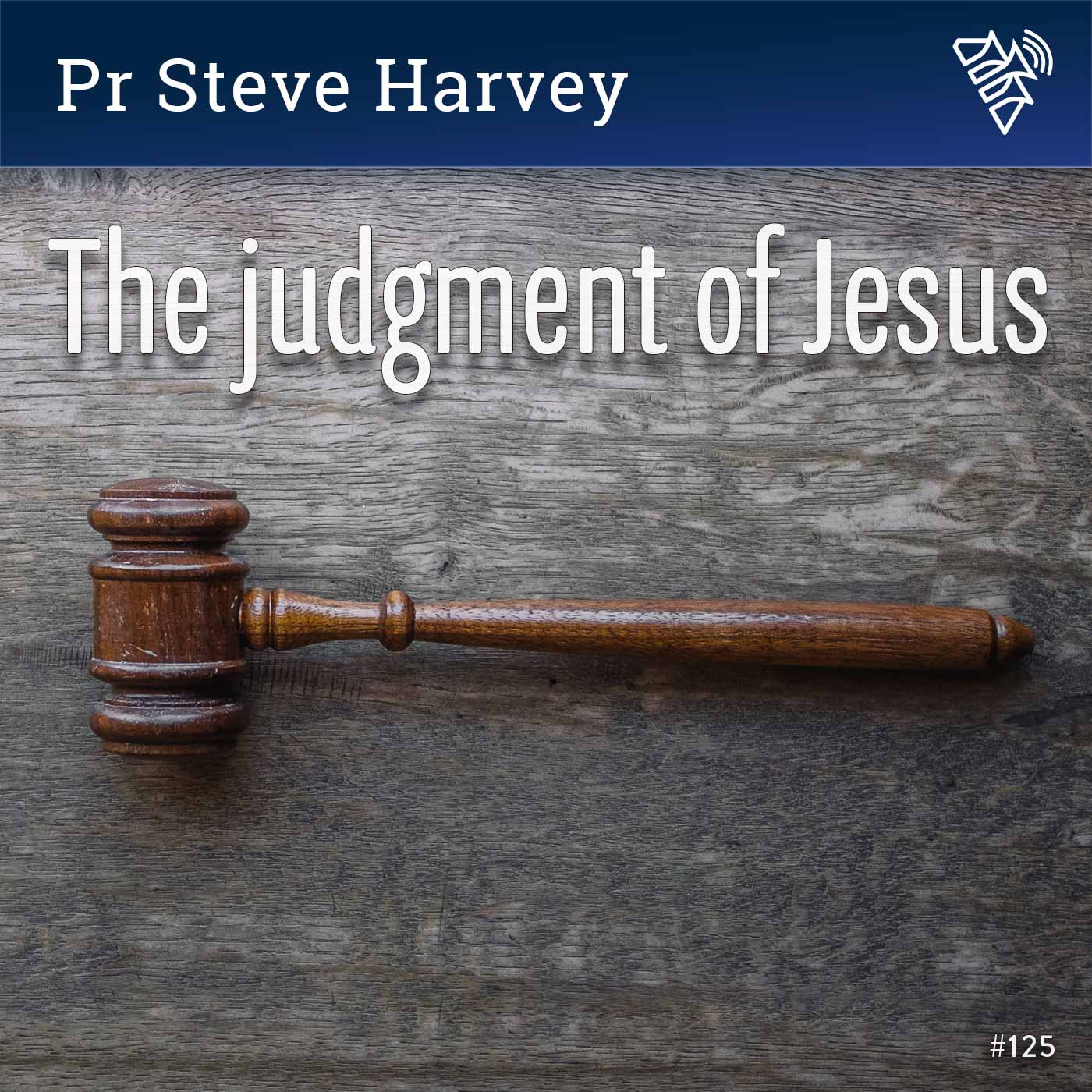 The judgement of Jesus - Pr Steve Harvey - 125