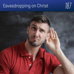 Eavesdropping on Christ - Pr David Sunderland - 187