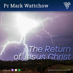 The Return of Jesus Christ - Pr Mark Wattchow - 109