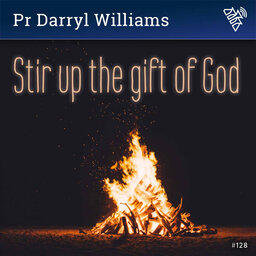 Stir up the gift of God - Pr Darryl Williams - 128