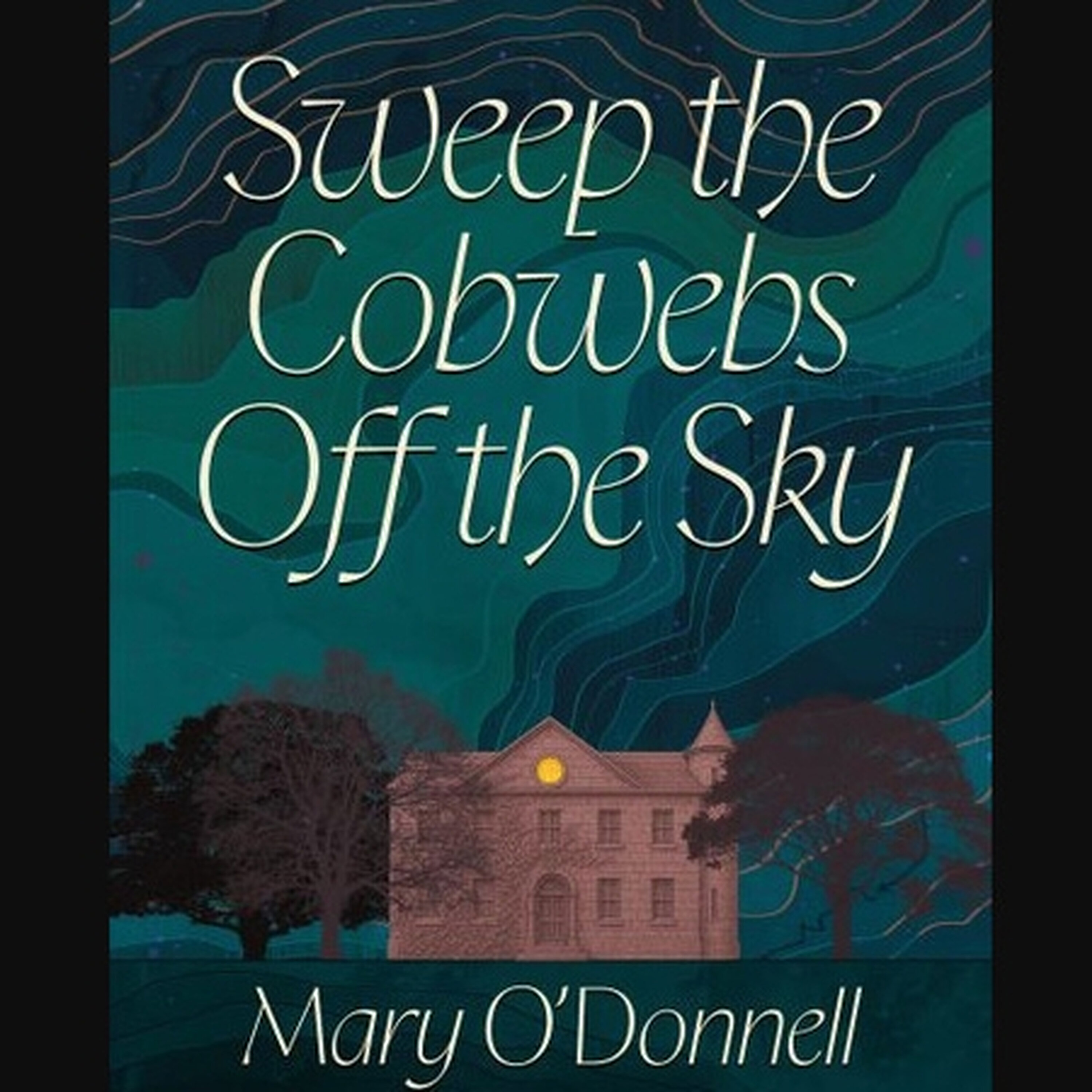 Sweep the Cobwebs Off the Sky - Mary O'Donnell