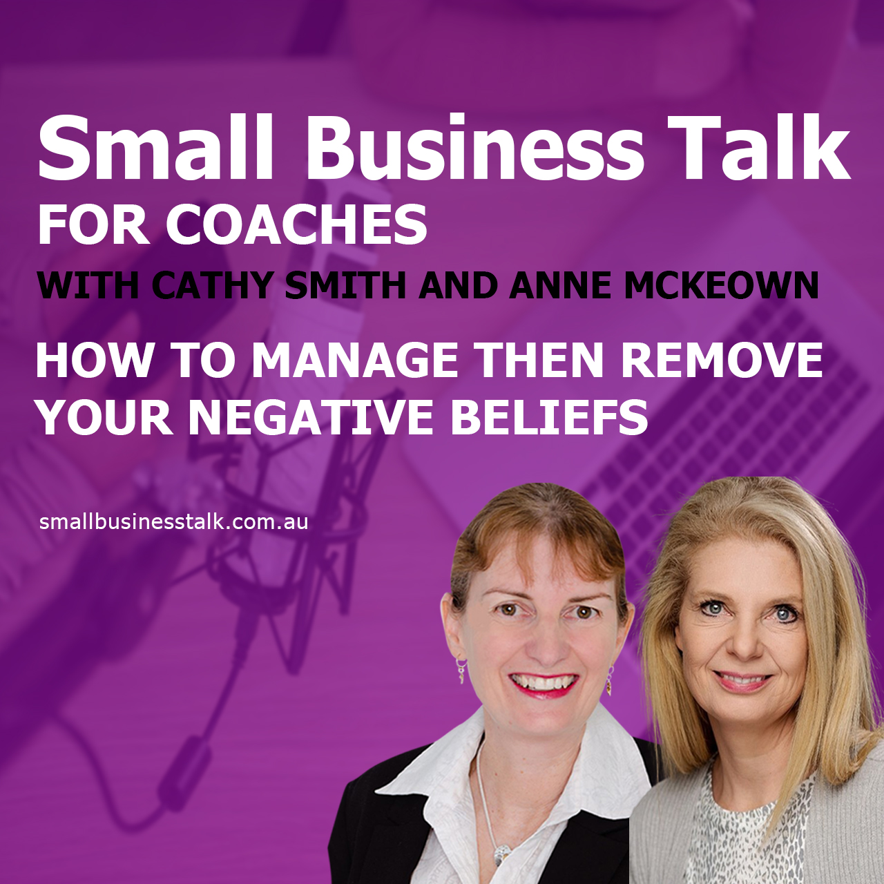 How to Manage then Remove Your Negative Beliefs with Cathy Smith and Anne McKeown