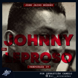 Serialmente: John Jairo Moreno | Johnny El Leproso