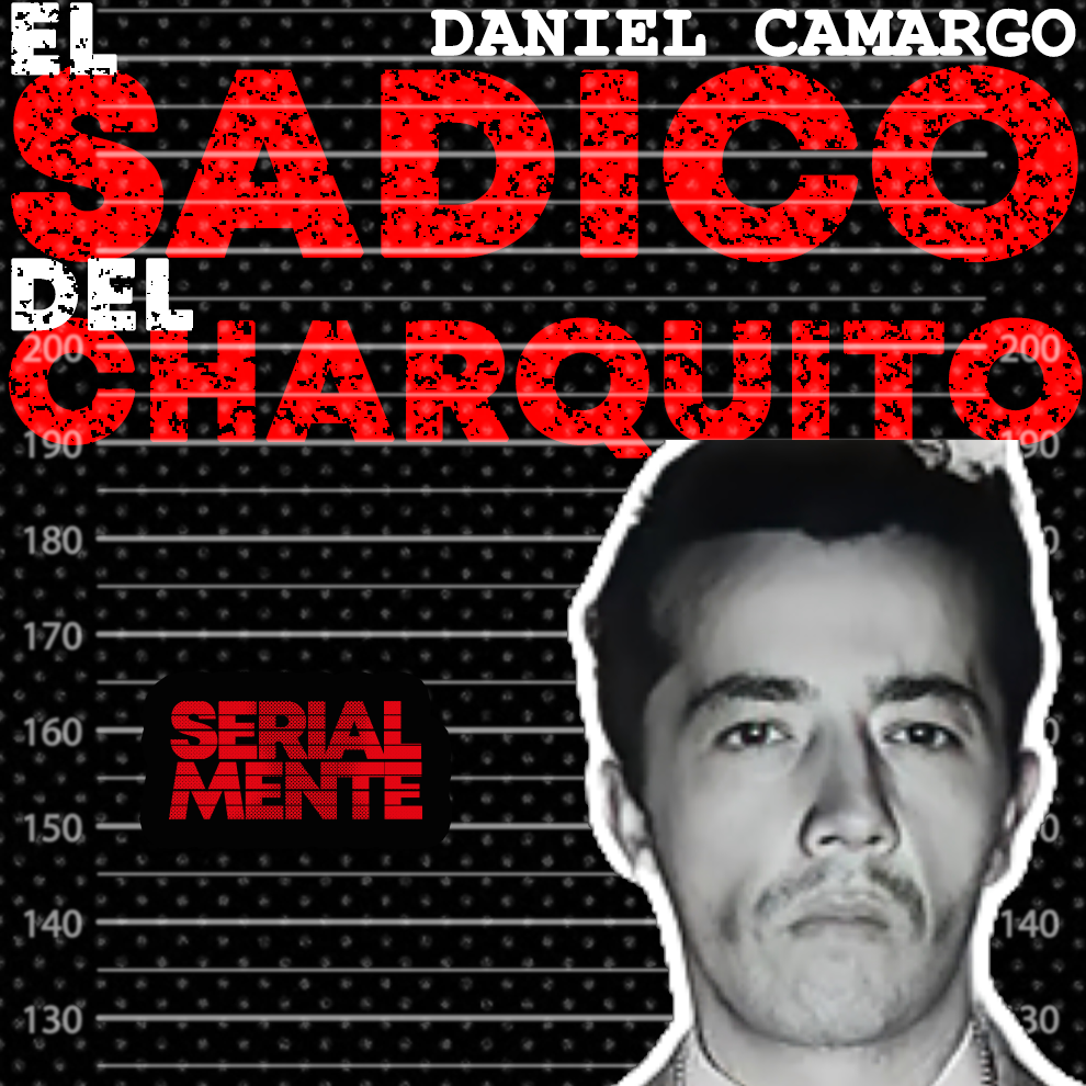 SerialMente: Daniel Camargo Barbosa | El Sádico del Charquito