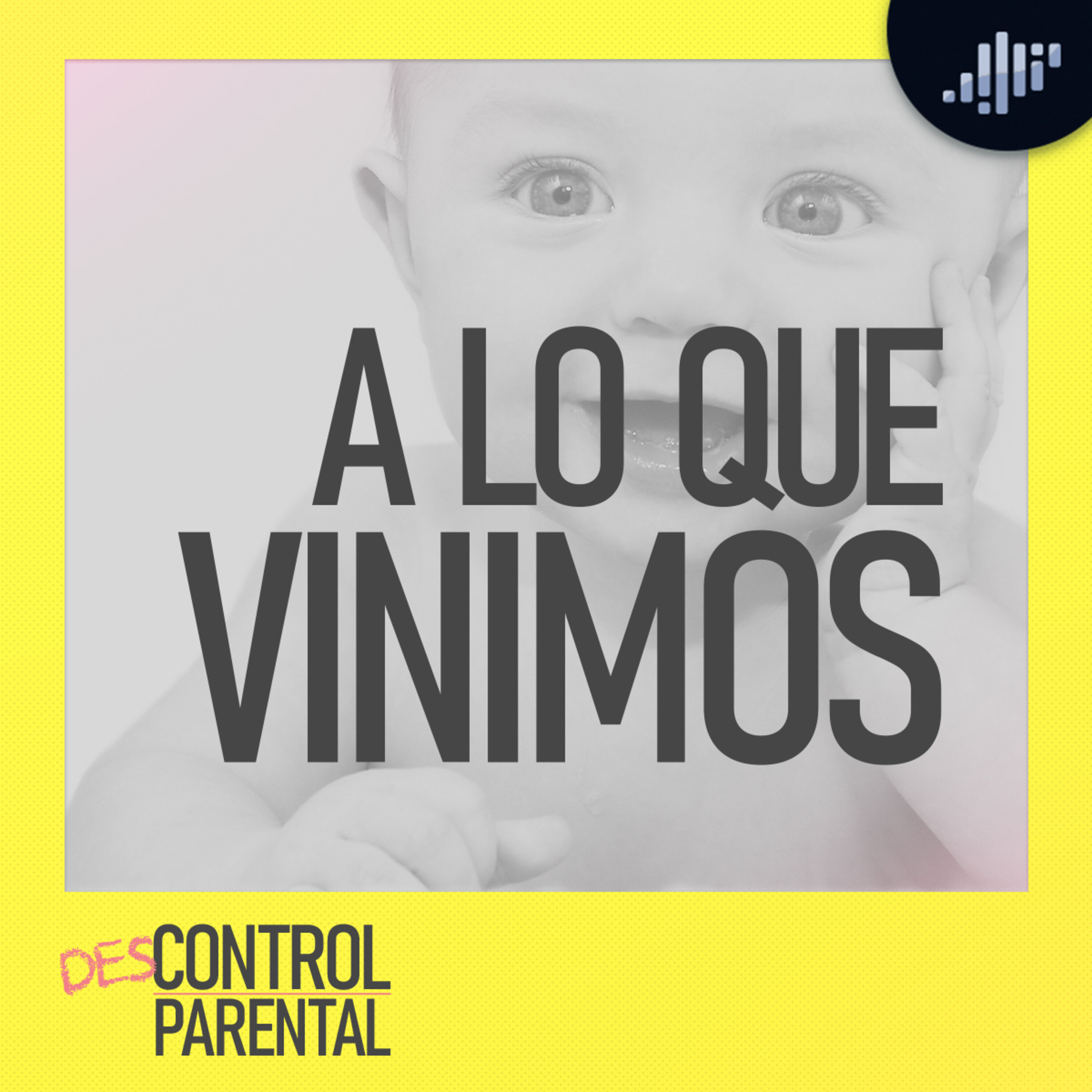 A lo que vinimos | Descontrol Parental