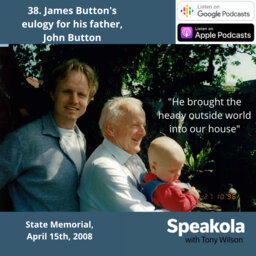 He bought the heady outside world into our house  —James Button's eulogy for his father John Button, State Memorial Service, Melbourne, April 2008
