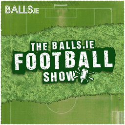 The Balls.ie Football Show - Aaron Connolly Has Damien Duff's Arse