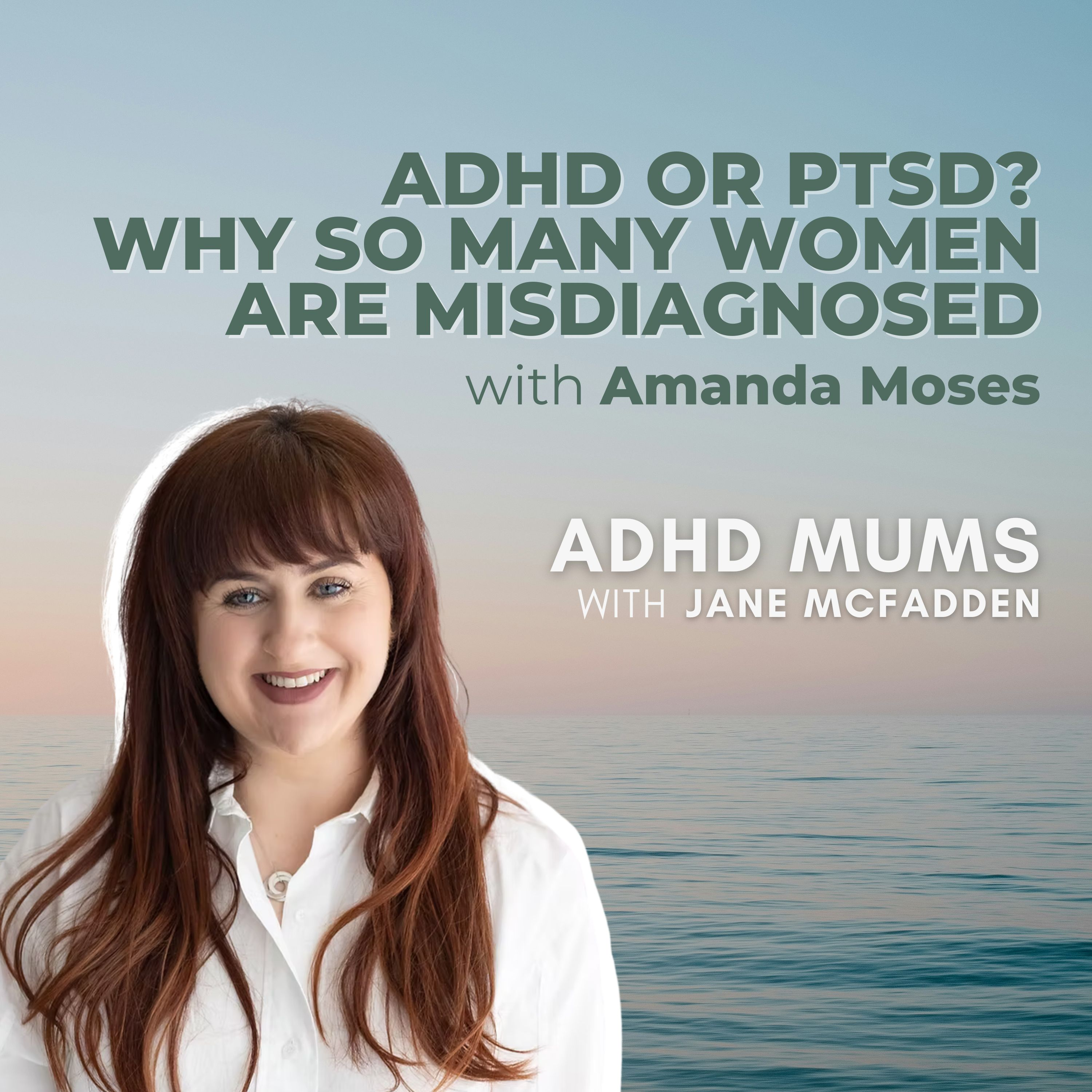 82. ADHD or PTSD? Why So Many Women Are Misdiagnosed with Amanda Moses