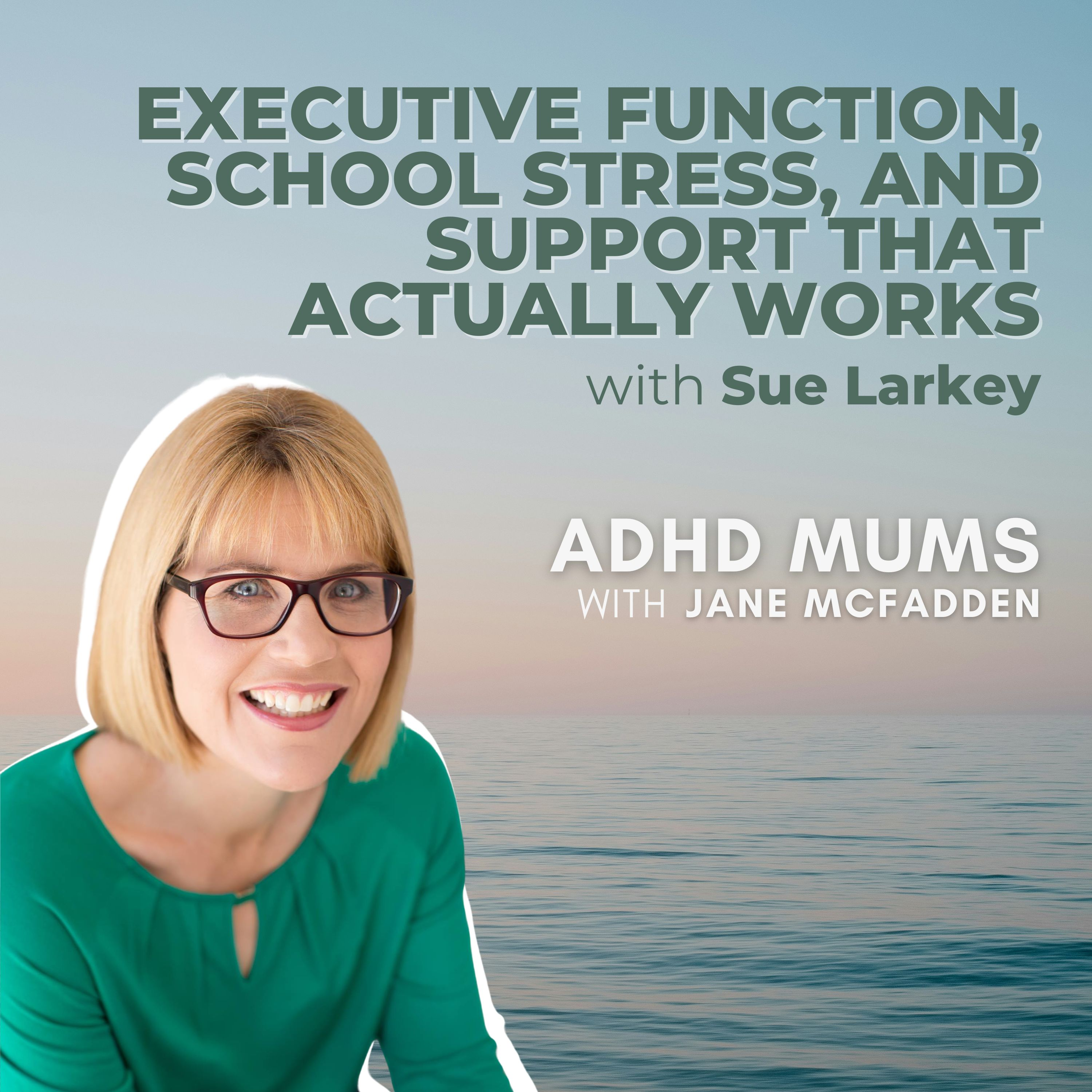 80. Executive Function, School Stress, and Support That Actually Works with Sue Larkey
