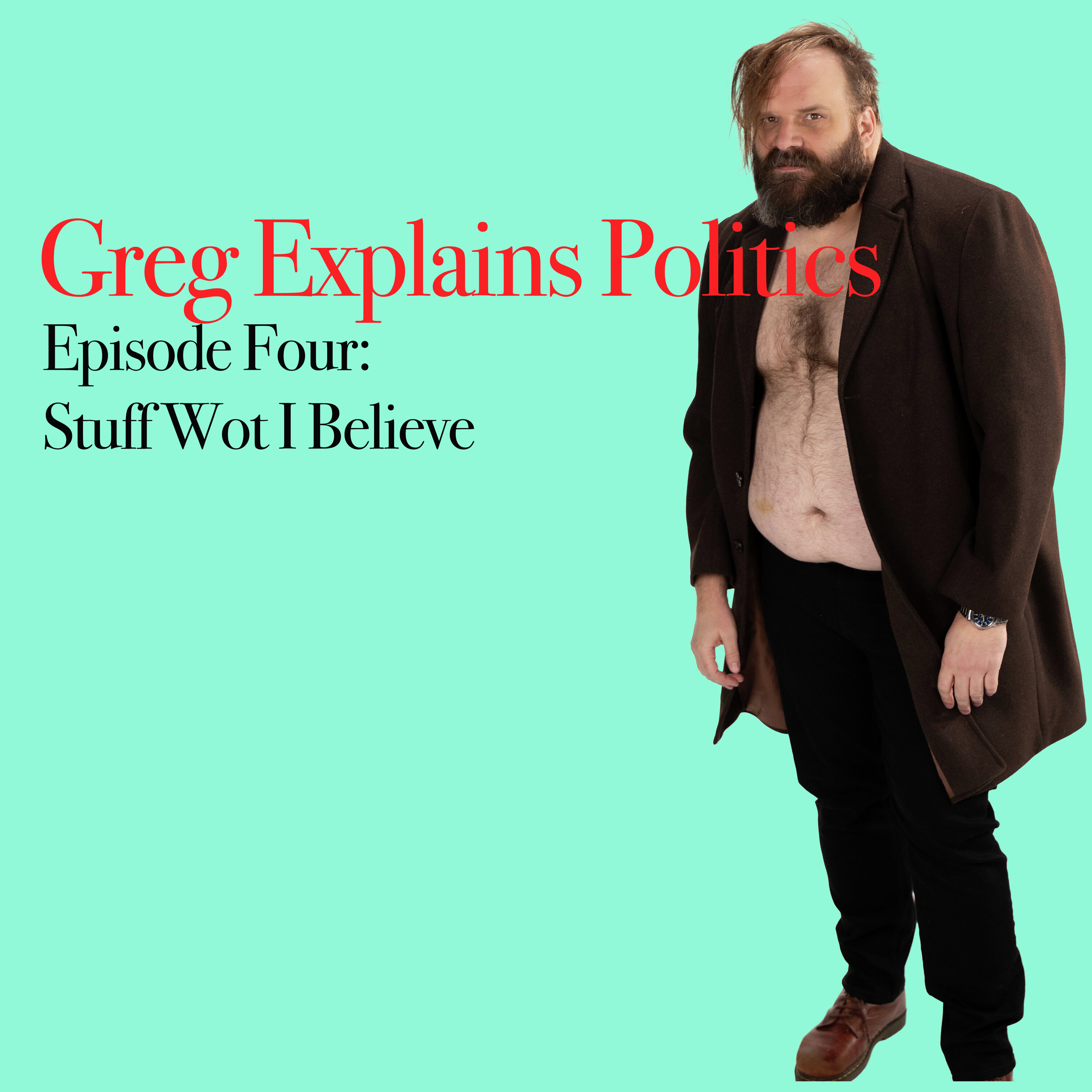 Greg Explains Politics - Episode Four: Stuff Wot I Believe episode artwork