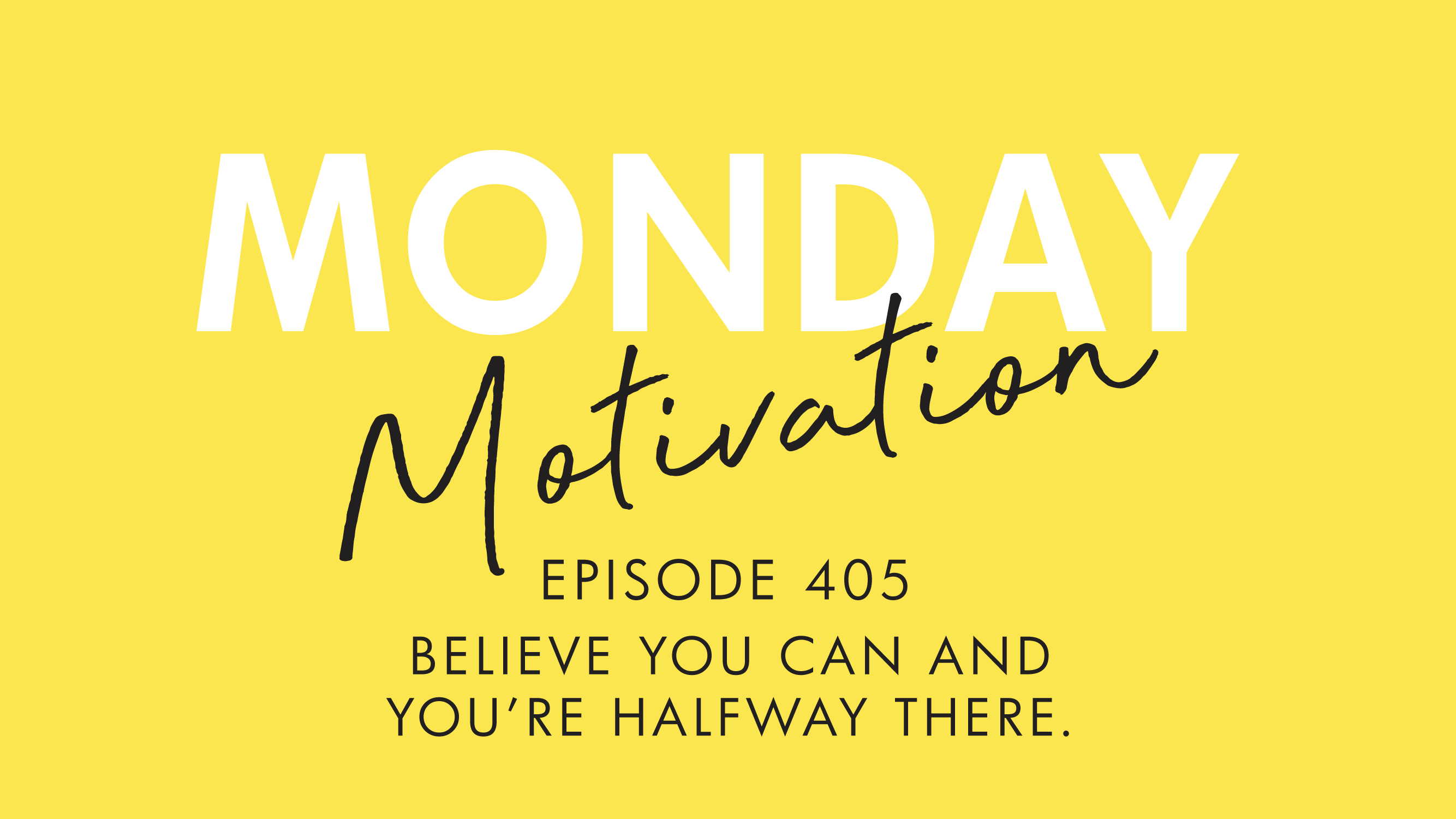 #405 - Monday Motivation: "Believe you can and you're halfway there."