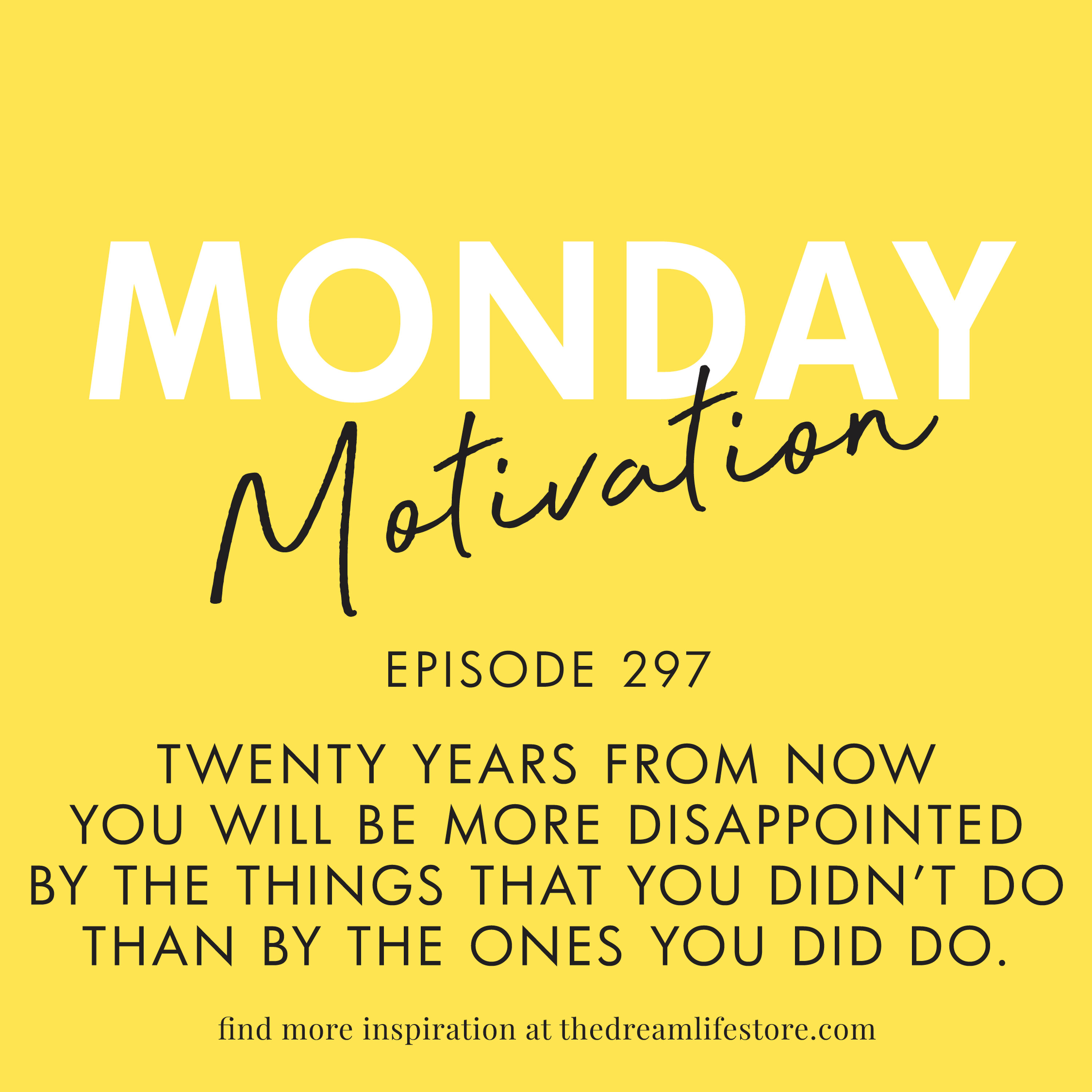 #297 - Monday Motivation: “Twenty years from now ...”