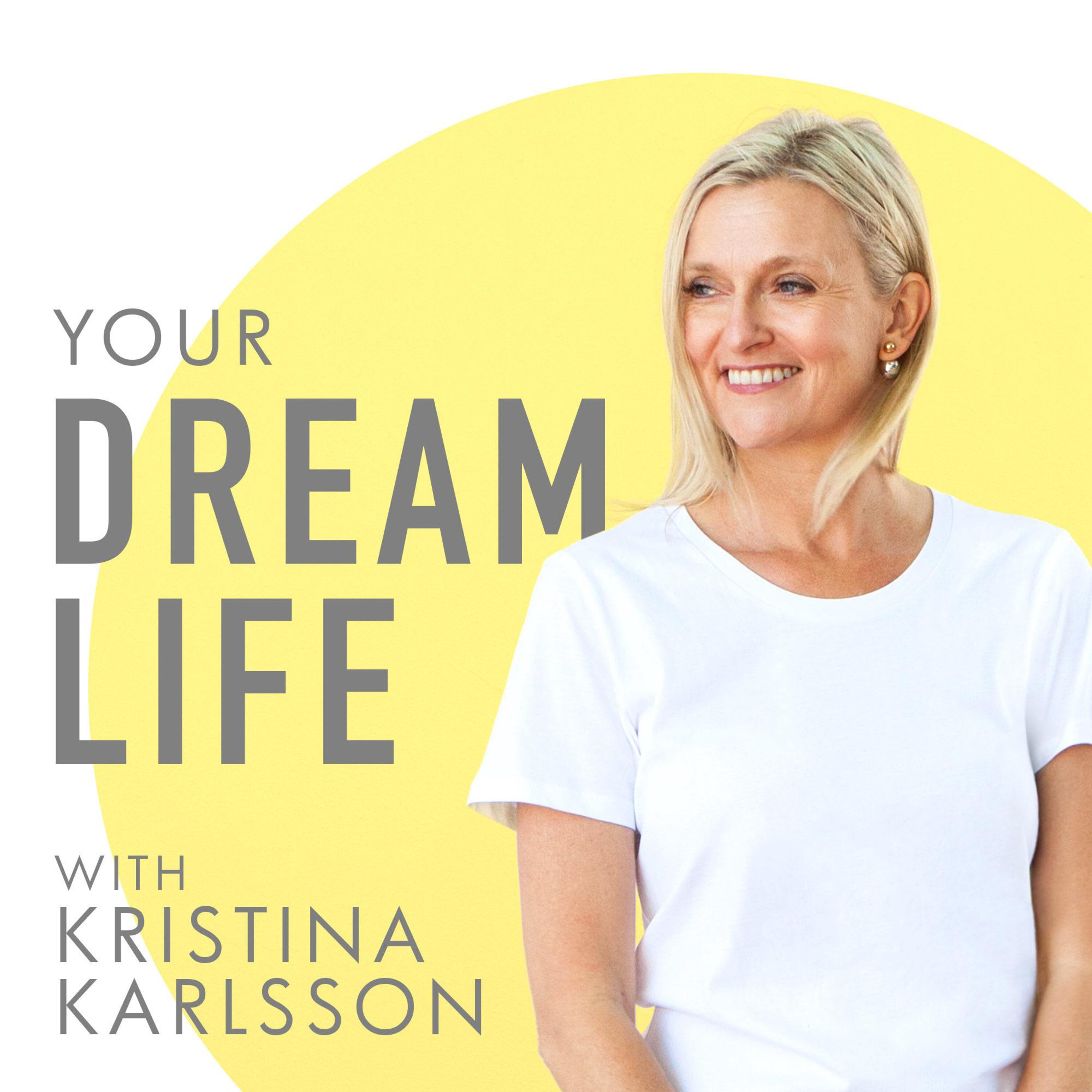 #45: Top 10 Tips for Living Your Dream Life with Kristina Karlsson – Your Dream Life Podcast episode artwork