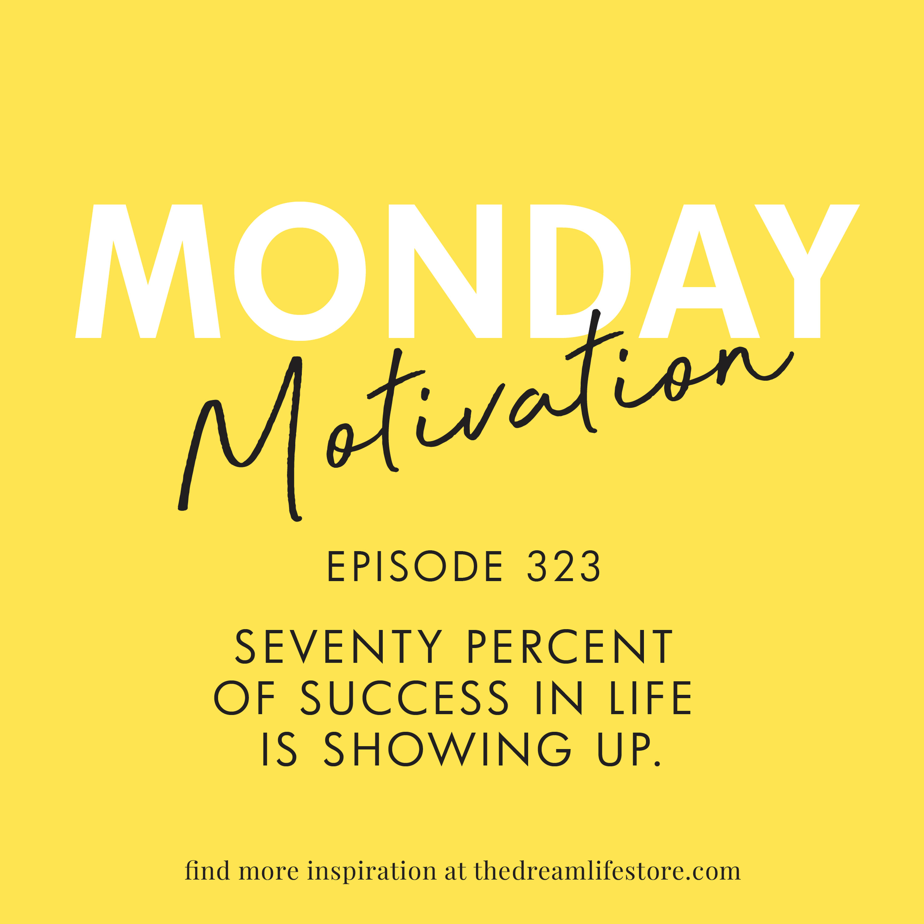 #323 - Monday Motivation: "Seventy percent of success in life is showing up."