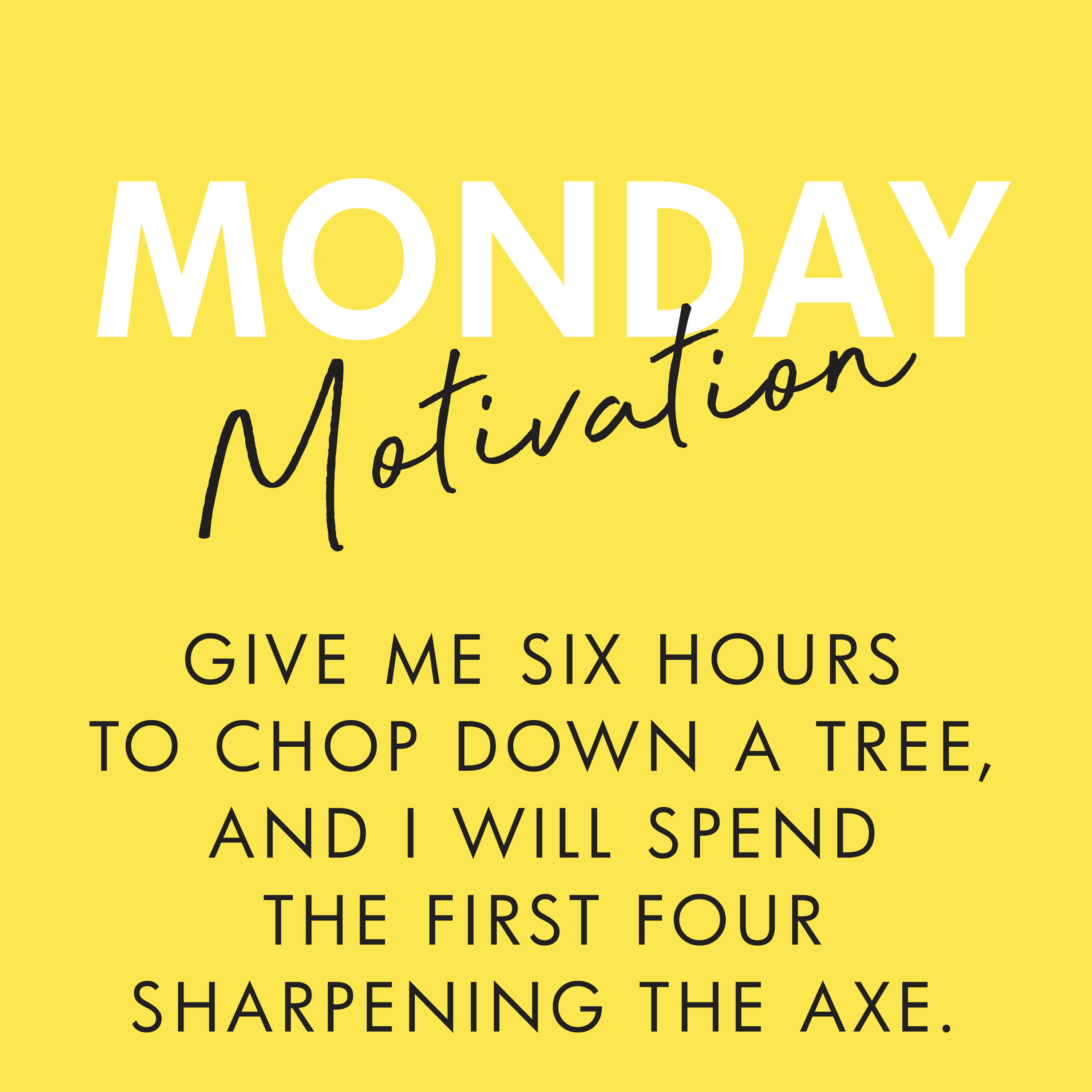#333 - Monday Motivation: "Give me six hours to chop down a tree, and I will spend the first four sharpening the axe." – Abraham Lincoln