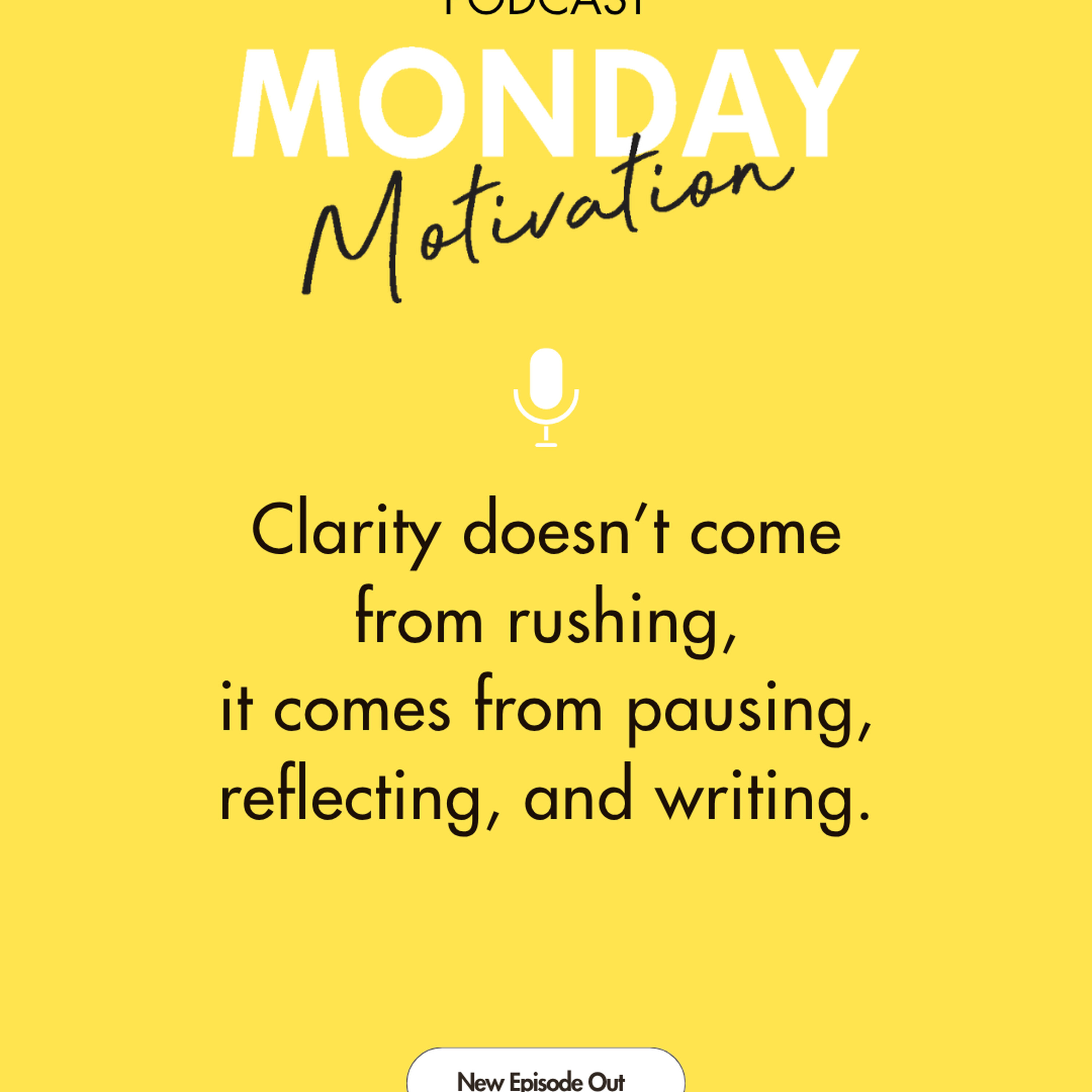 #449 - Monday Motivation: "Clarity doesn’t come from rushing, it comes from pausing, reflecting and writing." episode artwork