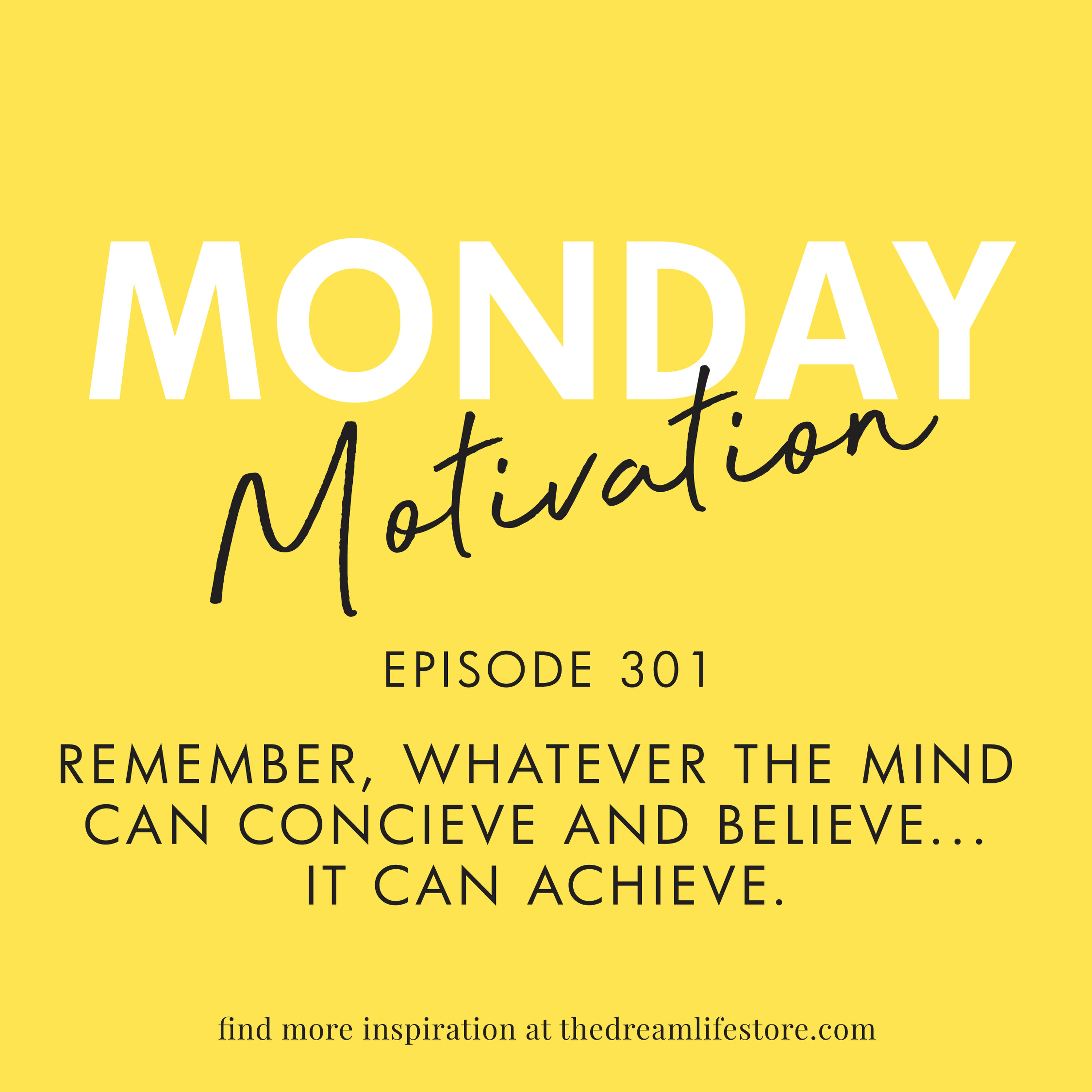 #301 - Monday Motivation: "Whatever the mind can conceive and believe...it can achieve."