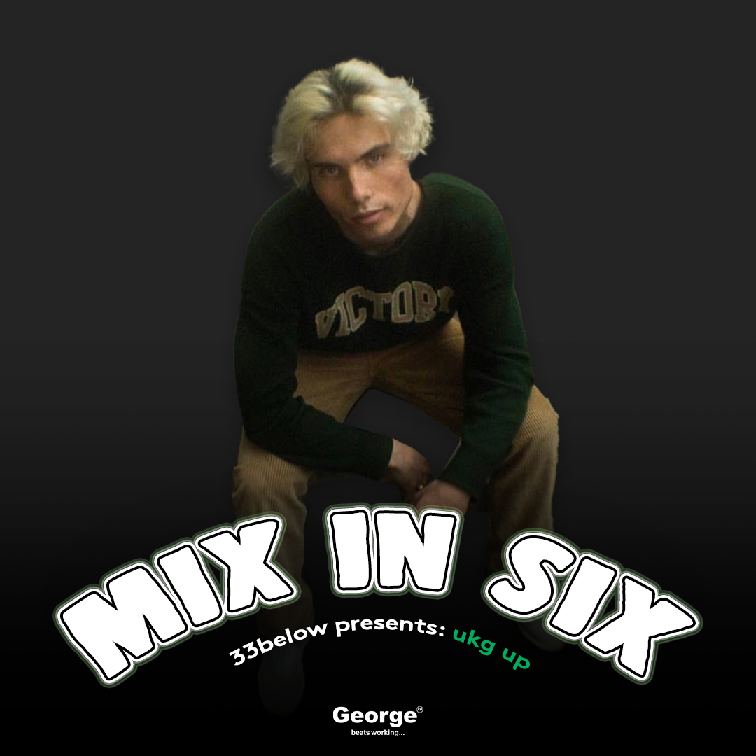 MIX IN SIX: 33 Below presents UKG UP | George Drive
