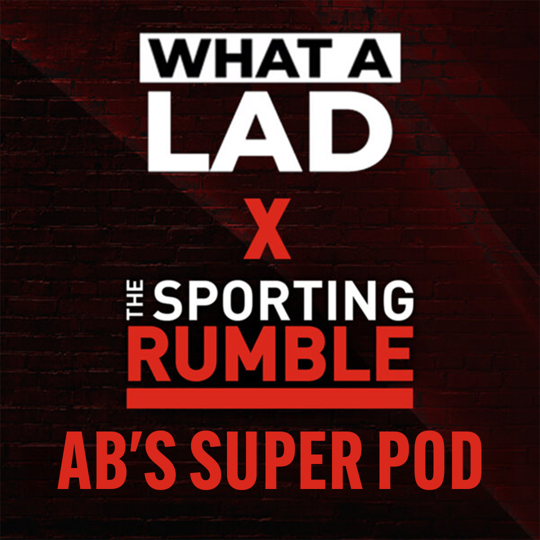 The Sporting Rumble x What A Lad - AB's Super Pod