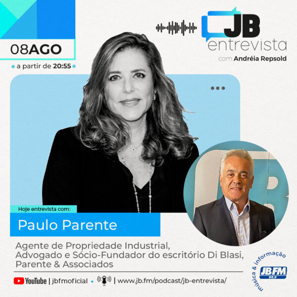 Entrevista com Paulo Parente, Agente de Propriedade Industrial, Advogado e Sócio-Fundador do Escritório Bi Blasi, Parente & Associados