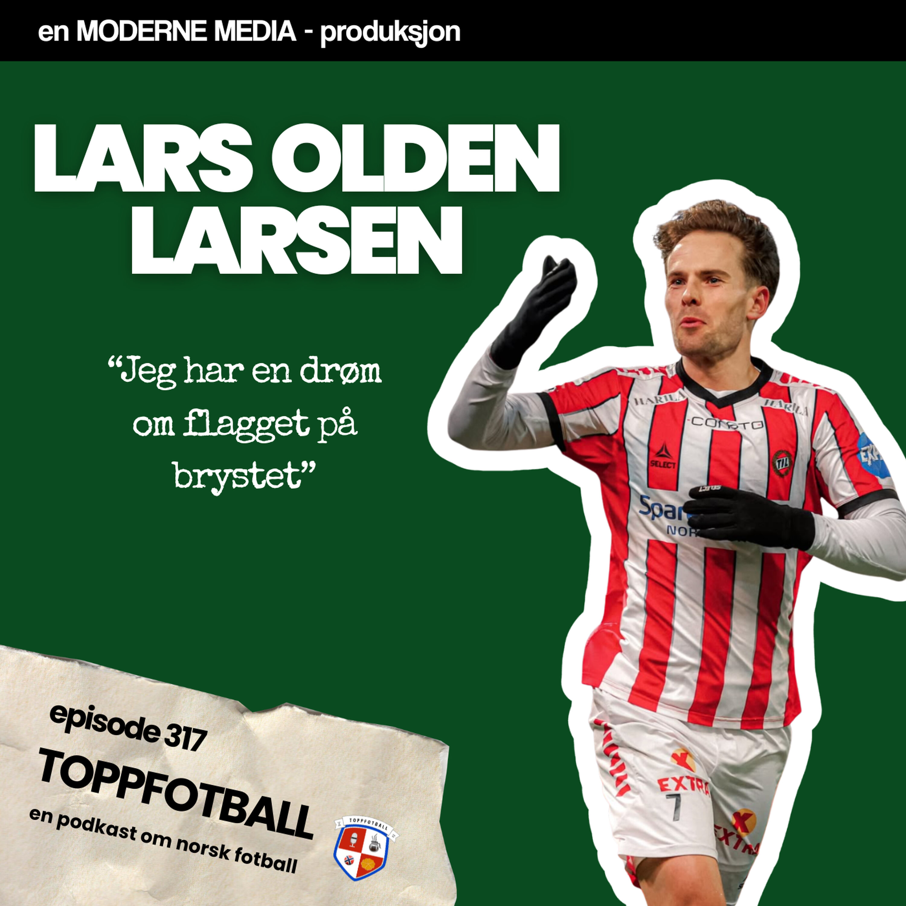 Episode 317 - Lars Olden Larsen- "Har en drøm om flagget på brystet" Episode 317 - Lars Olden Larsen- "Har en drøm om flagget på brystet"