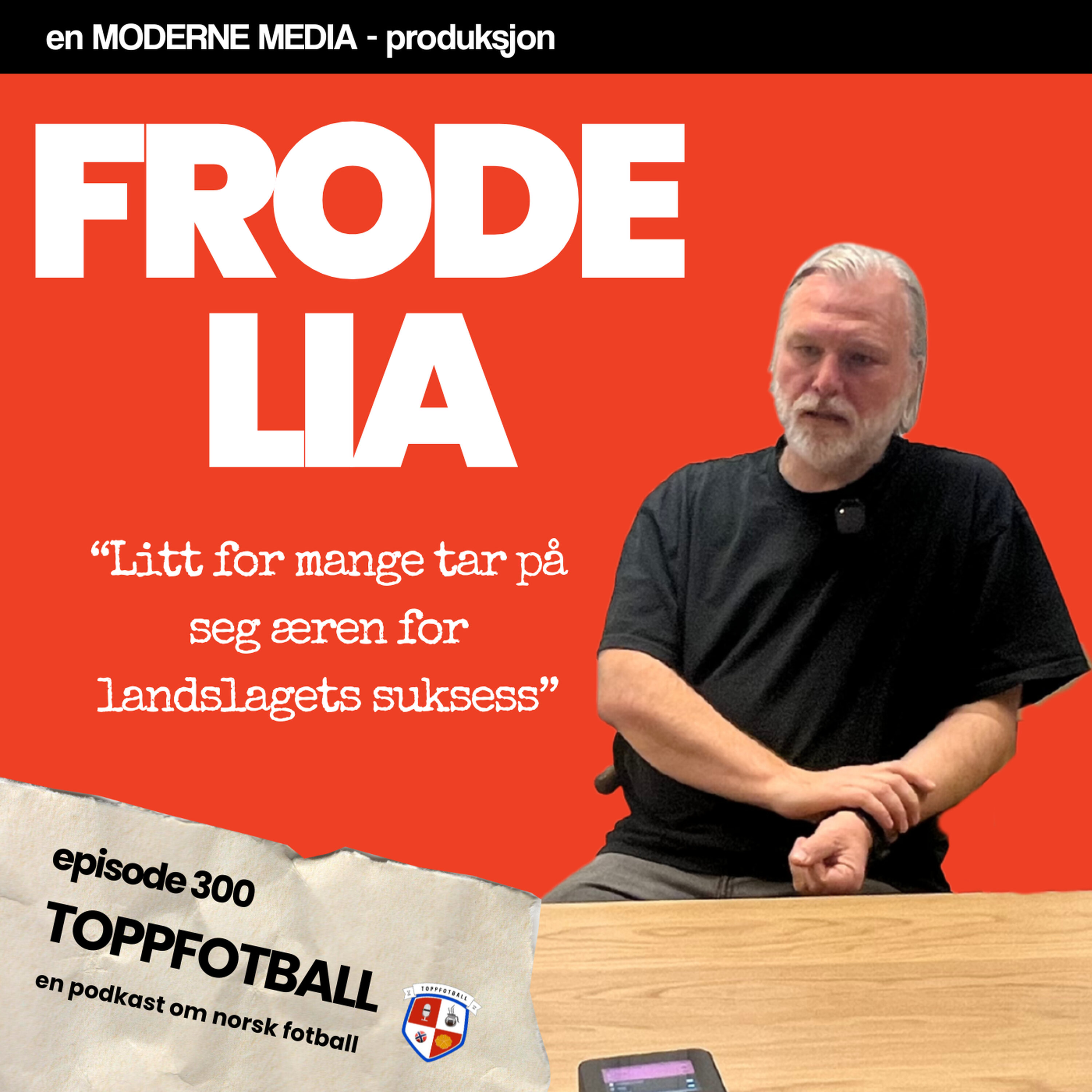 Episode 300 - Frode Lia - "Litt for mange som nå tar æren for landslagssuksess"