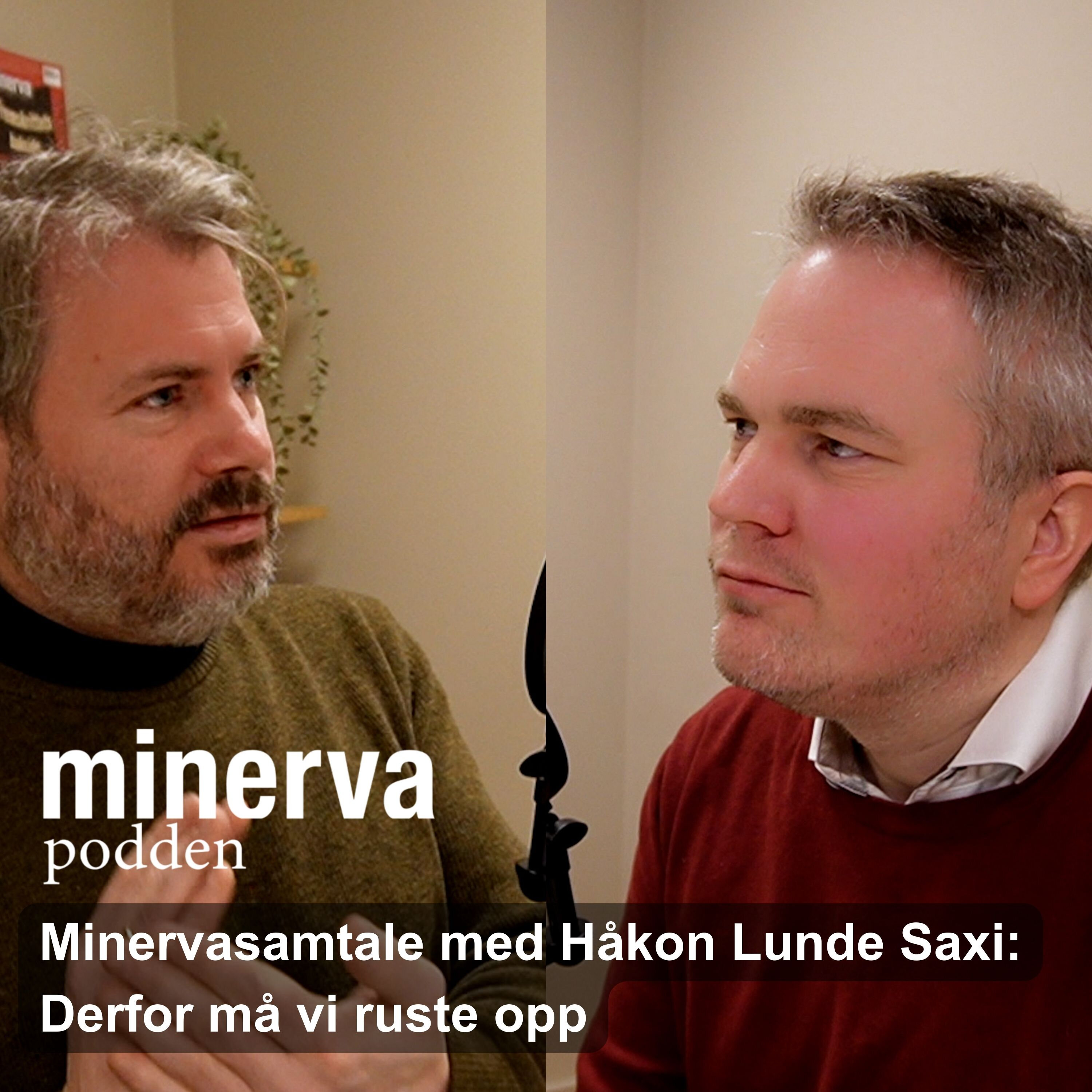 Minervapodden Podcast: Minervasamtale med Håkon Lunde Saxi: Derfor må vi ruste opp Minervapodden episode image
