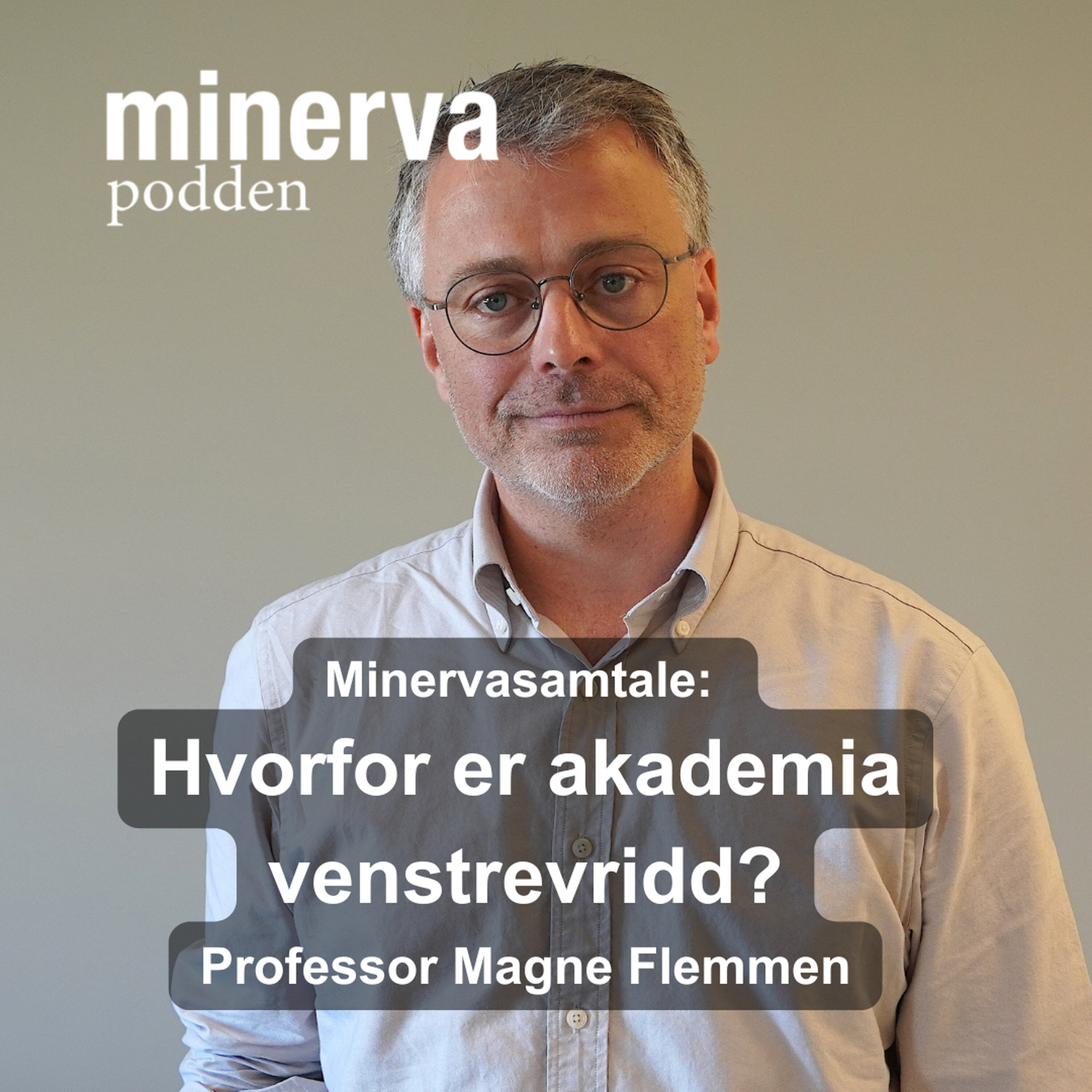 Minervapodden Podcast: Hvorfor er akademia så venstrevridd? Minervasamtale med professor Magne Flemmen Minervapodden episode image