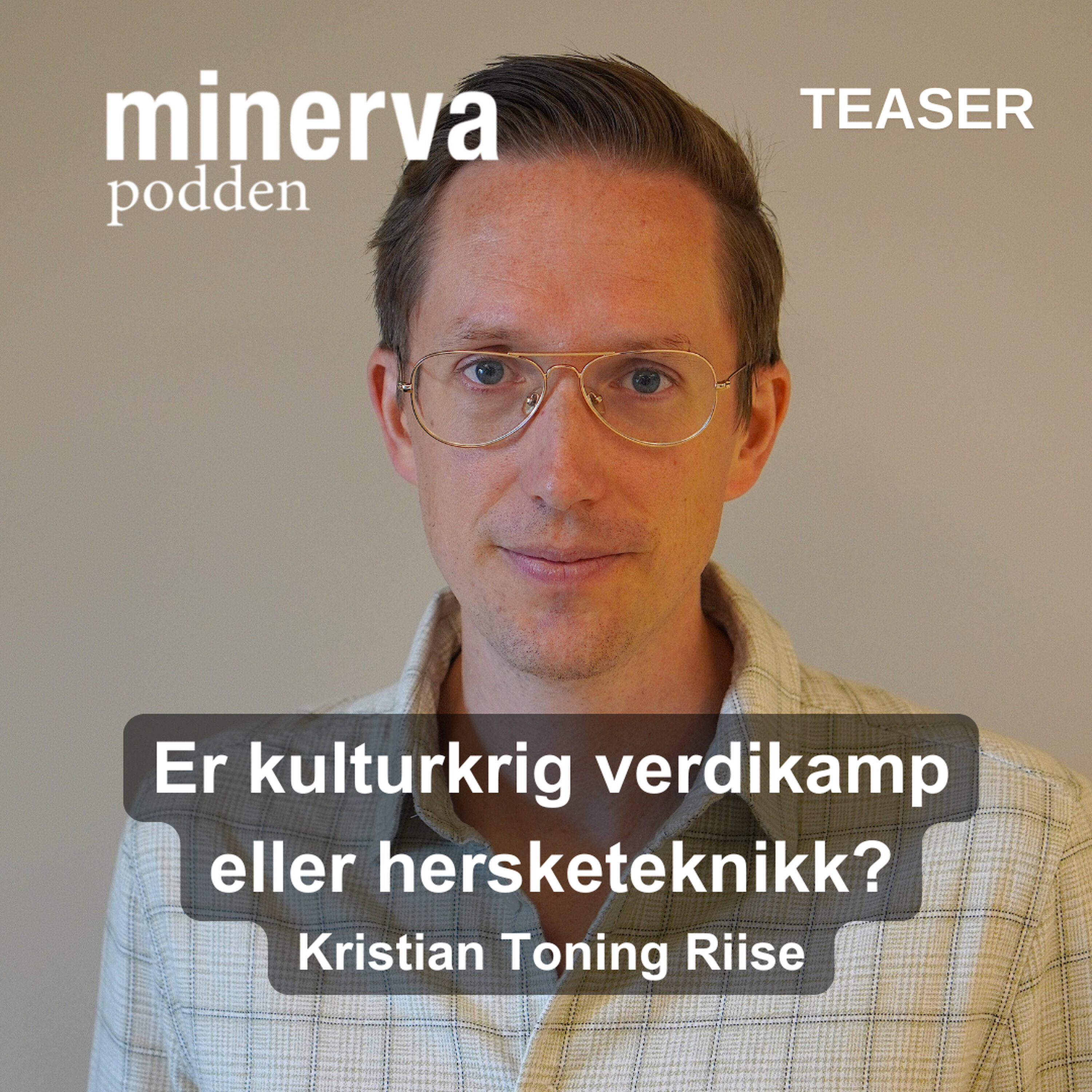 Minervapodden Podcast: Er kulturkrig verdikamp eller hersketeknikk? (Teaser) Minevasamtale med Kristian Tonning Riise Minervapodden episode image