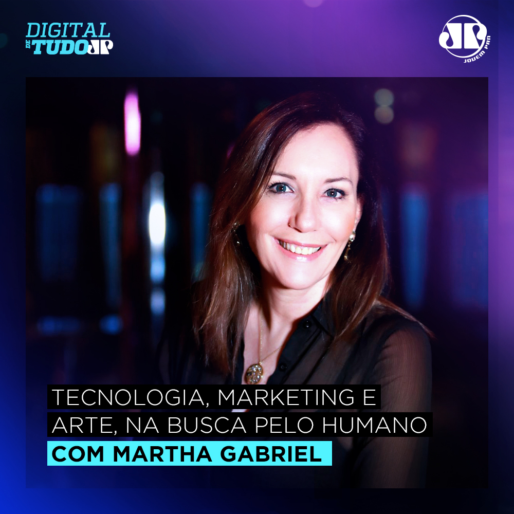 Tecnologia, marketing e arte, na busca pelo humano – com Martha Gabriel