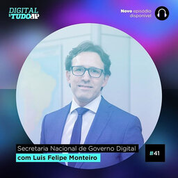 Digital de Tudo - Secretaria Nacional de Governo Digital com Luis Felipe Monteiro