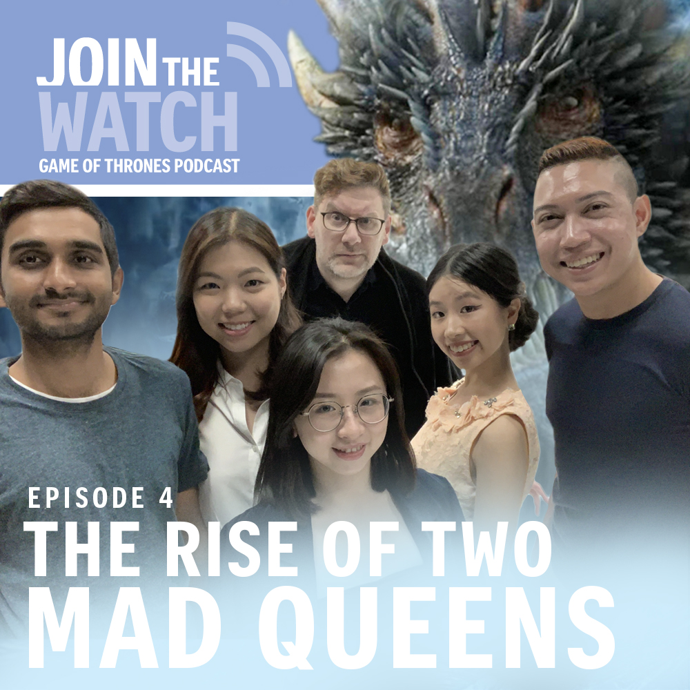 Join The Watch | ep4 | Two Mad Queens? What do we do with a problem like Daenerys?