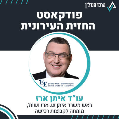 פרק 106 | החזית העירונית | עו"ד איתן ארז ראש משרד איתן ש.ארז ושות', מומחה לקבוצות רכישה
