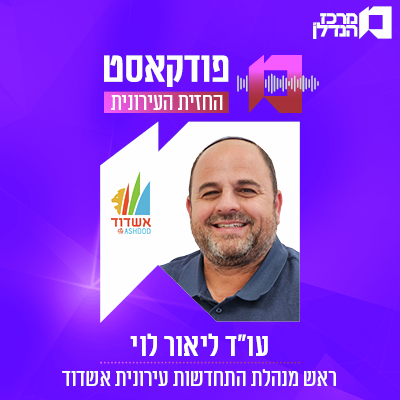 פרק 130 | החזית העירונית | עו"ד ליאור לוי ראש מנהלת התחדשות עירונית אשדוד