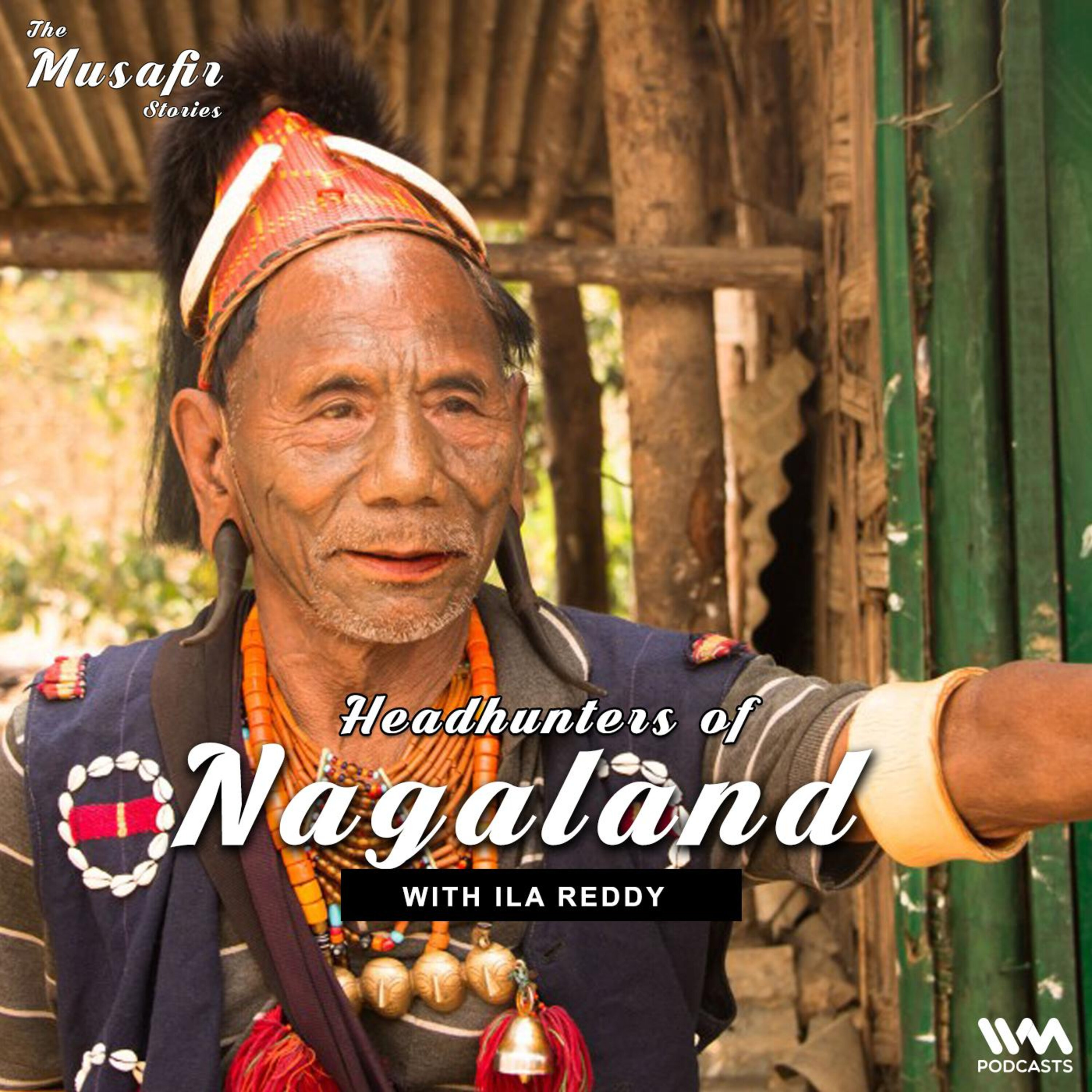 Ep. 110: Headhunters of Nagaland with Ila Reddy