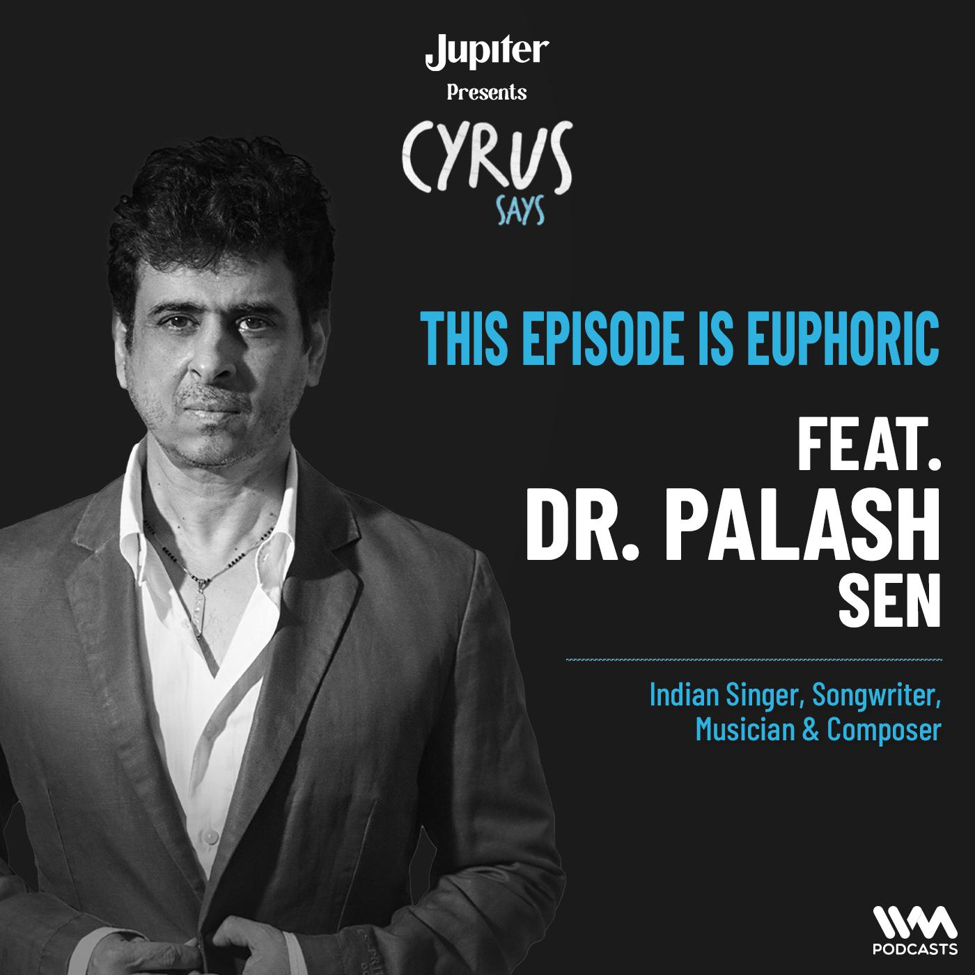 Cyrus Says Ep. 937 : This Episode is Euphoric ft. Dr. Palash Sen | Indian Singer, Songwriter, Musician & Composer episode artwork
