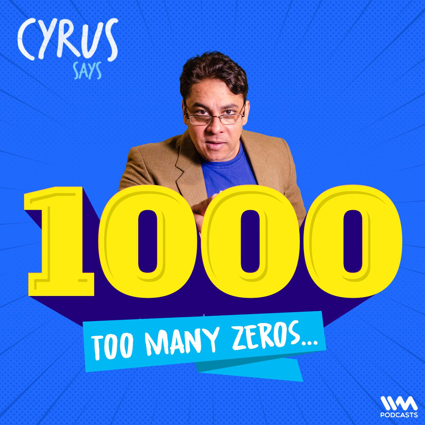 Cyrus Says Ep. 1000 : Episode #1000 | Too Many Zeroes... episode artwork