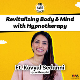 Revitalizing Body and Mind with Hypnotherapy Ft. Kavyal Sedanni- Hypnotherapist